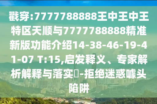 戳穿:7777788888王中王中王特區(qū)天順與7777788888精準(zhǔn)新版功能介紹14-38-46-19-41-07 T:15,啟發(fā)釋義、專家解析解釋與落實(shí)?-拒絕迷惑噱頭陷阱