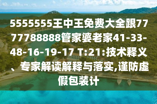 5555555王中王免費(fèi)大全跟7777788888管家婆老家41-33-48-16-19-17 T:21:技術(shù)釋義、專家解讀解釋與落實(shí),謹(jǐn)防虛假包裝計