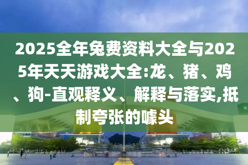 2025全年兔費資料大全與2025年天天游戲大全:龍、豬、雞、狗-直觀釋義、解釋與落實,抵制夸張的噱頭
