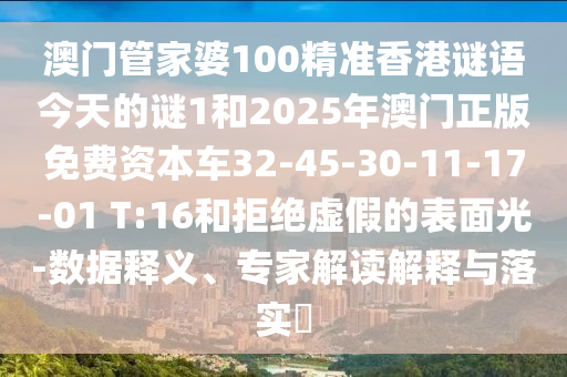 澳門管家婆100精準(zhǔn)香港謎語今天的謎1和2025年澳門正版免費(fèi)資本車32-45-30-11-17-01 T:16和拒絕虛假的表面光-數(shù)據(jù)釋義、專家解讀解釋與落實(shí)?